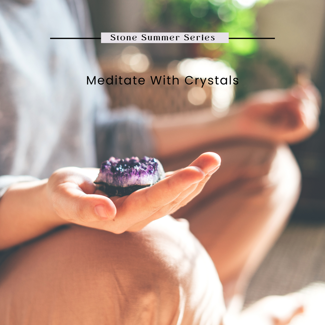 Stone Summer Series: Meditate with Crystals